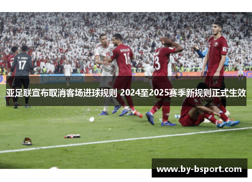 亚足联宣布取消客场进球规则 2024至2025赛季新规则正式生效 亚足联宣布取消客场进球规则 2024至2025赛季新规则正式生效