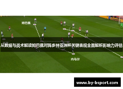从数据与战术解读姆巴佩对阵多特亚洲杯关键表现全面解析影响力评估